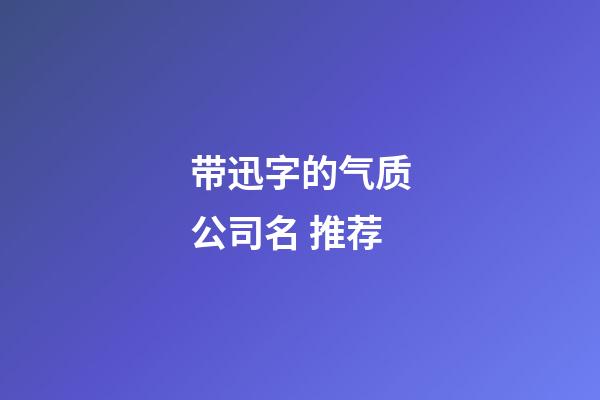 带迅字的气质公司名 推荐-第1张-公司起名-玄机派
